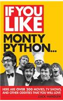 If You Like Monty Python...: Here Are Over 200 Movies, TV Shows and Other Oddities That You Will Love(If You Like)