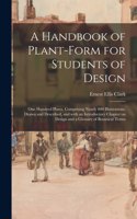 Handbook of Plant-form for Students of Design; One Hundred Plates, Comprising Nearly 800 Illustrations, Drawn and Described, and With an Introductory Chapter on Design and a Glossary of Botanical Terms