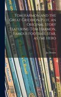 Tom Harmon and the Great Gridiron Plot, an Original Story Featuring Tom Harmon, Famous Football Star, as the Hero