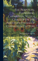 Perpetual Flowering Carnation. With a Chapter on the American System of Carnation Culture