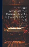 The Three Witnesses, The Disputed Text In St. John [ep. I, Ch.5, V.7]