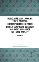 Music, Life and Changing Times: Selected Correspondence Between British Composers Elizabeth Maconchy and Grace Williams, 1927â€“77 (Music, Life and Changing Times, 1)