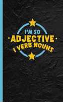 I'm So Adjective I Verb Nouns: Funny Grammar Notebook & Journal Or Diary Gift for English Teachers, Date Line Ruled Paper (120 Pages, 6x9)