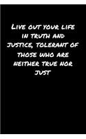 Live Out Your Life In Truth and Justice Tolerant Of Those Who Are Neither True Nor Just