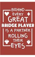 Behind Every Great Bridge Player Is a Partner Rolling Their Eyes: Bridge Player Journal, Blank Paperback Notebook to Write in, Bridge Game Gift