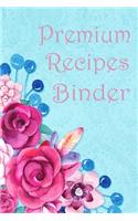 Premium Recipes Binder: Blank Recipes journal to write your favorite, Family recipes for gift or keepsake.