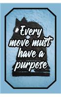 Every Move Must Have a Purpose