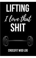 Lifting I Love That Shit: Crossfit Wod Log Journal Planner Gift For Gym Lover (6 x 9)