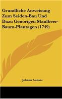 Grundliche Anweisung Zum Seiden-Bau Und Dazu Genorigen Maulbeer-Baum-Plantagen (1749)