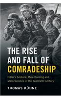 Rise and Fall of Comradeship: Hitler's Soldiers, Male Bonding and Mass Violence in the Twentieth Century