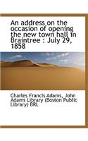 An Address on the Occasion of Opening the New Town Hall in Braintree: July 29, 1858: July 29, 1858