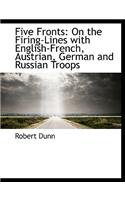 Five Fronts: On the Firing-Lines with English-French, Austrian, German and Russian Troops