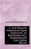 T. LIVII Patavini Historiarum Qu Supersunt, Ex Recensione Arn. Drakenborchii Cum Indice Rerum