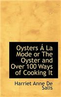 Oysters a la Mode or the Oyster and Over 100 Ways of Cooking It: (English)