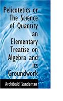 Pelicotetics or the Science of Quantity an Elementary Treatise on Algebra and Its Groundwork: (English)