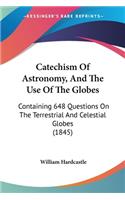 Catechism Of Astronomy, And The Use Of The Globes