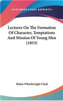 Lectures On The Formation Of Character, Temptations And Mission Of Young Men (1853)