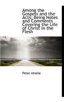 Among the Gospels and the Acts; Being Notes and Comments Covering the Life of Christ in the Flesh