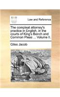 The Compleat Attorney's Practice in English, in the Courts of King's Bench and Common Pleas ... Volume II.