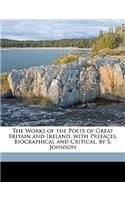 The Works of the Poets of Great Britain and Ireland. with Prefaces, Biographical and Critical, by S. Johnson