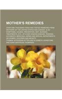 Mother's Remedies; Over One Thousand Tried and Tested Remedies from Mothers of the United States and Canada. Also Symptoms, Causes, Prevention, Diet,