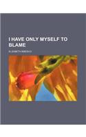 I Have Only Myself to Blame: (English)