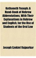 Kethoneth Yoseph; A Hand-Book of Hebrew Abbreviations, with Their Explanations in Hebrew and English, for the Use of Students of the Oral Law: (English)