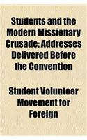 Students and the Modern Missionary Crusade; Addresses Delivered Before the Convention
