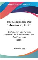 Geheimniss Der Lebenskunst, Part 1: Ein Wanderbuch Fur Alle Freunde Des Nachdenkens Und Der Erhebung (1858)