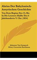 Abriss Der Babylonisch-Assyrischen Geschichte: Von Dem Beginn Des 25, Bis In Die Letztere Halfte Des 6 Jahrhunderts V. Chr. (1854)