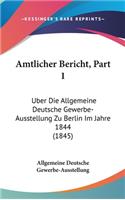 Amtlicher Bericht, Part 1: Uber Die Allgemeine Deutsche Gewerbe-Ausstellung Zu Berlin Im Jahre 1844 (1845)