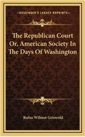 The Republican Court Or, American Society in the Days of Washington