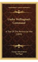 Under Wellington's Command: A Tale of the Peninsular War (1899)