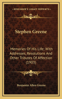 Stephen Greene: Memories of His Life; With Addresses, Resolutions and Other Tributes of Affection (1903)