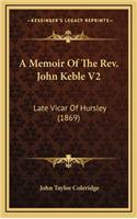 A Memoir of the Rev. John Keble V2: Late Vicar of Hursley (1869)