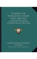 Elements Of Navigation; Chart, Lead, And Log: Deviation And Compass Compensation; Piloting; Dead Reckoning; Nautical Tables (1909)