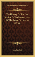 History Of The Last Session Of Parliament, And Of The Peace Of Utrecht (1758)