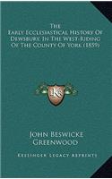 The Early Ecclesiastical History Of Dewsbury, In The West-Riding Of The County Of York (1859)