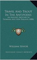 Travel And Trout In The Antipodes: An Angler's Sketches In Tasmania And New Zealand (1880)