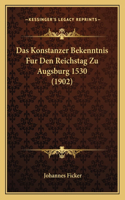 Das Konstanzer Bekenntnis Fur Den Reichstag Zu Augsburg 1530 (1902)
