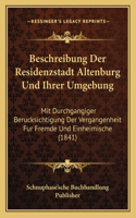 Beschreibung Der Residenzstadt Altenburg Und Ihrer Umgebung: Mit Durchgangiger Berucksichtigung Der Vergangenheit Fur Fremde Und Einheimische (1841)(German)