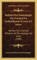 Bulletijn Der Maatschappij Van Geschied-En Oudheidkunde Te Gent, 8-9 Annee