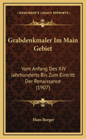 Grabdenkmaler Im Main Gebiet: Vom Anfang Des XIV Jahrhunderts Bis Zum Eintritt Der Renaissance (1907)