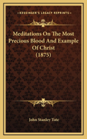 Meditations On The Most Precious Blood And Example Of Christ (1875)