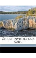 Christ Invisible Our Gain,