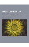 Imperial Democracy; A Study of the Relation of Government by the People, Equality Before the Law, and Other Tenets of Democracy, to the Demands of A V