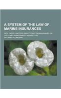 A System of the Law of Marine Insurances; With Three Chapters on Bottomry; On Insurances on Lives; And on Insurances Against Fire