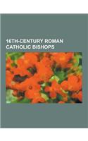 16th-Century Roman Catholic Bishops: John Fisher, Johannes Dantiscus, Edmund Bonner, Jean Du Bellay, Thomas Watson, Hugh Oldham, Stephen Gardiner, Gio(English)
