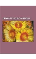 Trompettiste Classique: Maurice Andre, Ibrahim Maalouf, Mauro Maur, Pascal Vigneron, Jean-Claude Borelly, Wynton Marsalis, Jean-Baptiste Arban