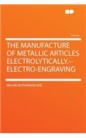 The Manufacture of Metallic Articles Electrolytically.--Electro-Engraving